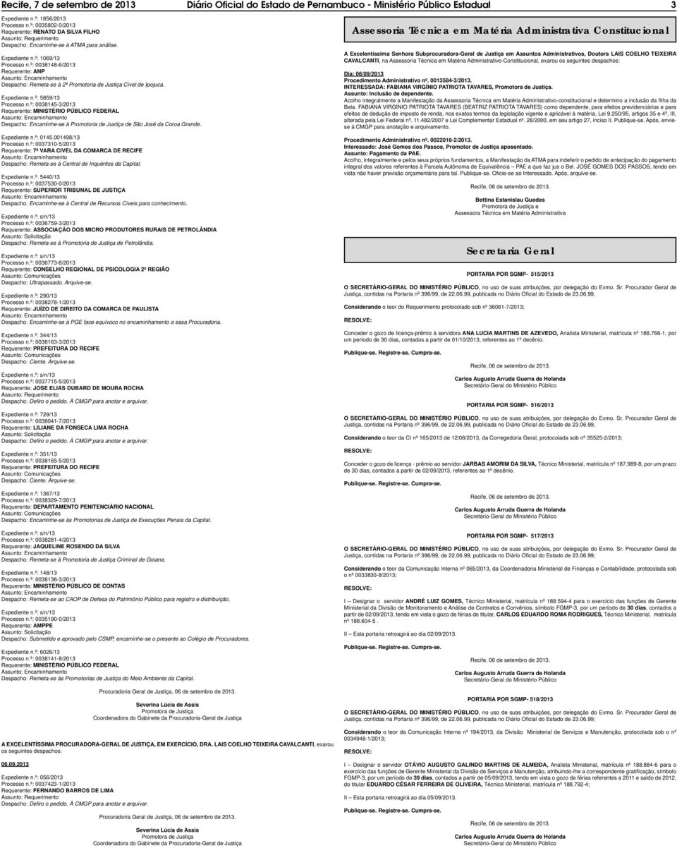 º: 0038148-6/2013 Requerente: ANP Despacho: Remeta-se à 2ª Promotoria de Justiça Cível de Ipojuca. Expediente n.º: 5859/13 Processo n.