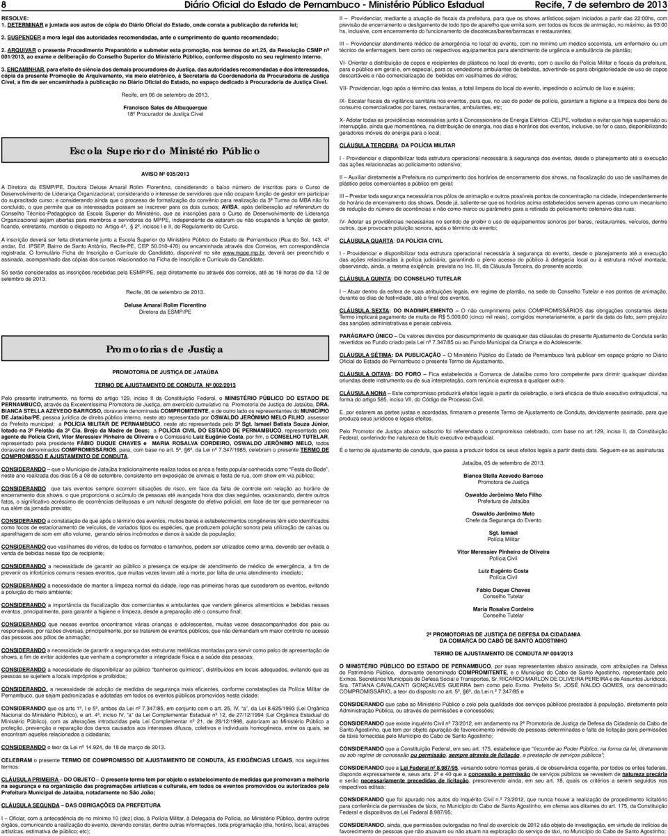 SUSPENDER a mora legal das autoridades recomendadas, ante o cumprimento do quanto recomendado; 2. ARQUIVAR o presente Procedimento Preparatório e submeter esta promoção, nos termos do art.