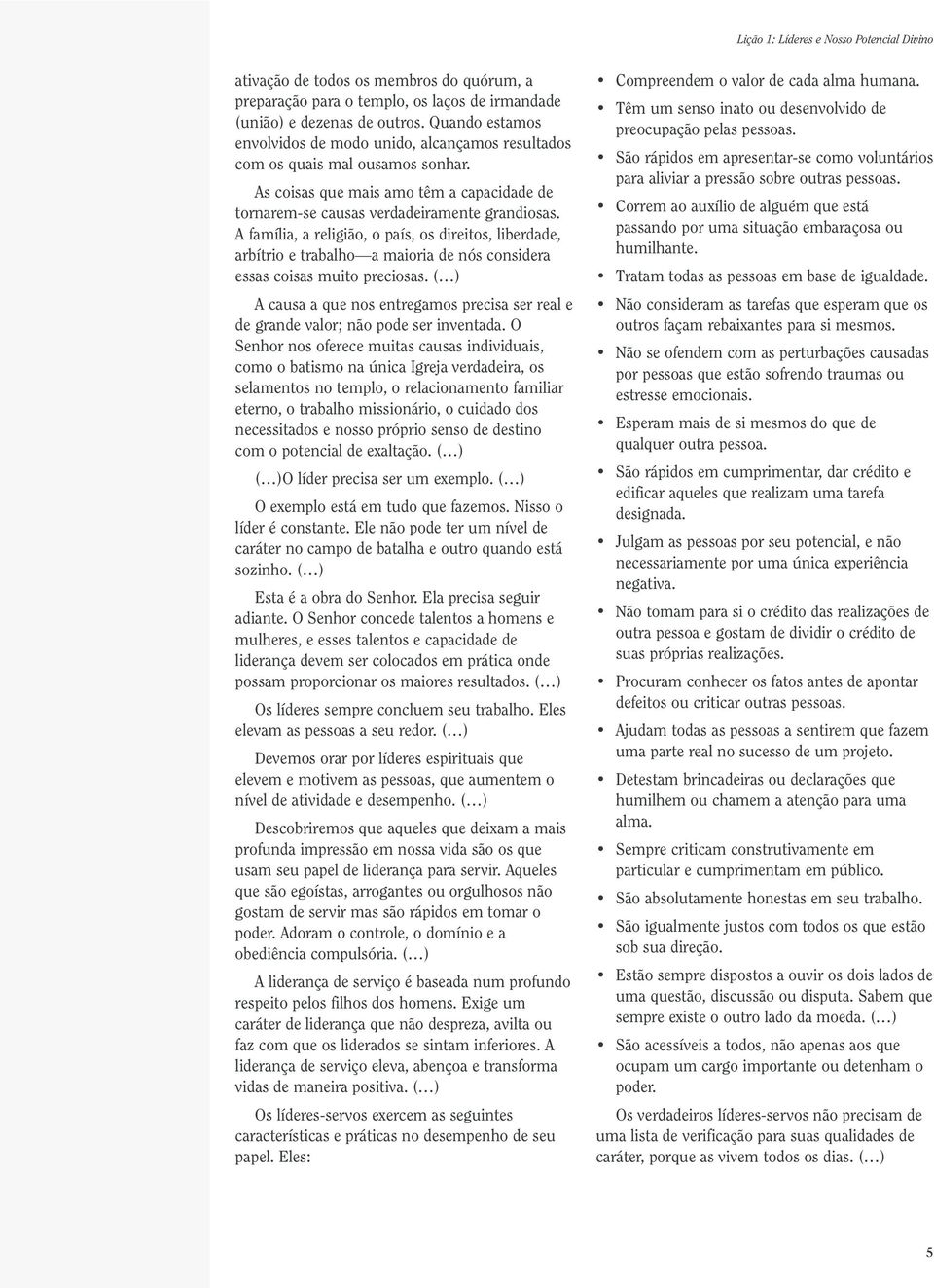 A família, a religião, o país, os direitos, liberdade, arbítrio e trabalho a maioria de nós considera essas coisas muito preciosas.