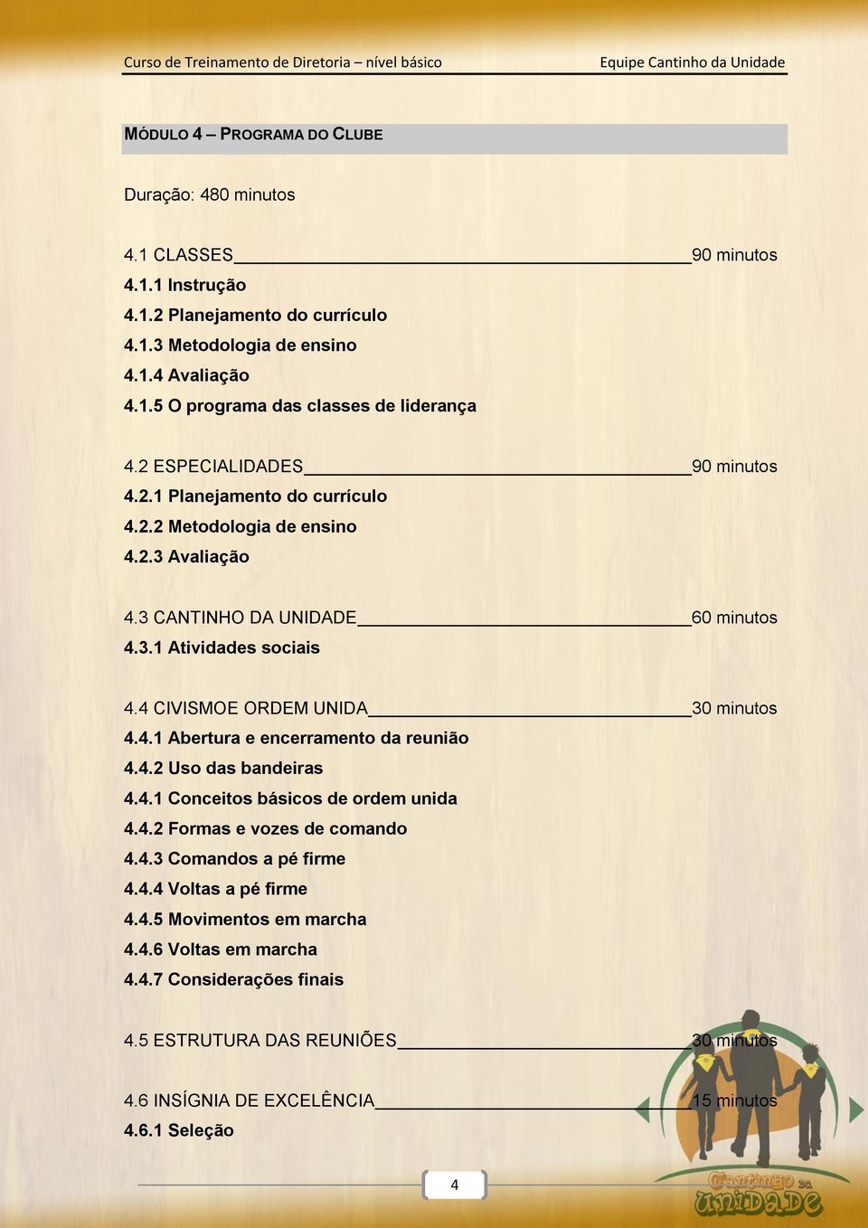 4 CIVISMO E ORDEM UNIDA 30 minutos 4.4.1 Abertura e encerramento da reunião 4.4.2 Uso das bandeiras 4.4.1 Conceitos básicos de ordem unida 4.4.2 Formas e vozes de comando 4.4.3 Comandos a pé firme 4.