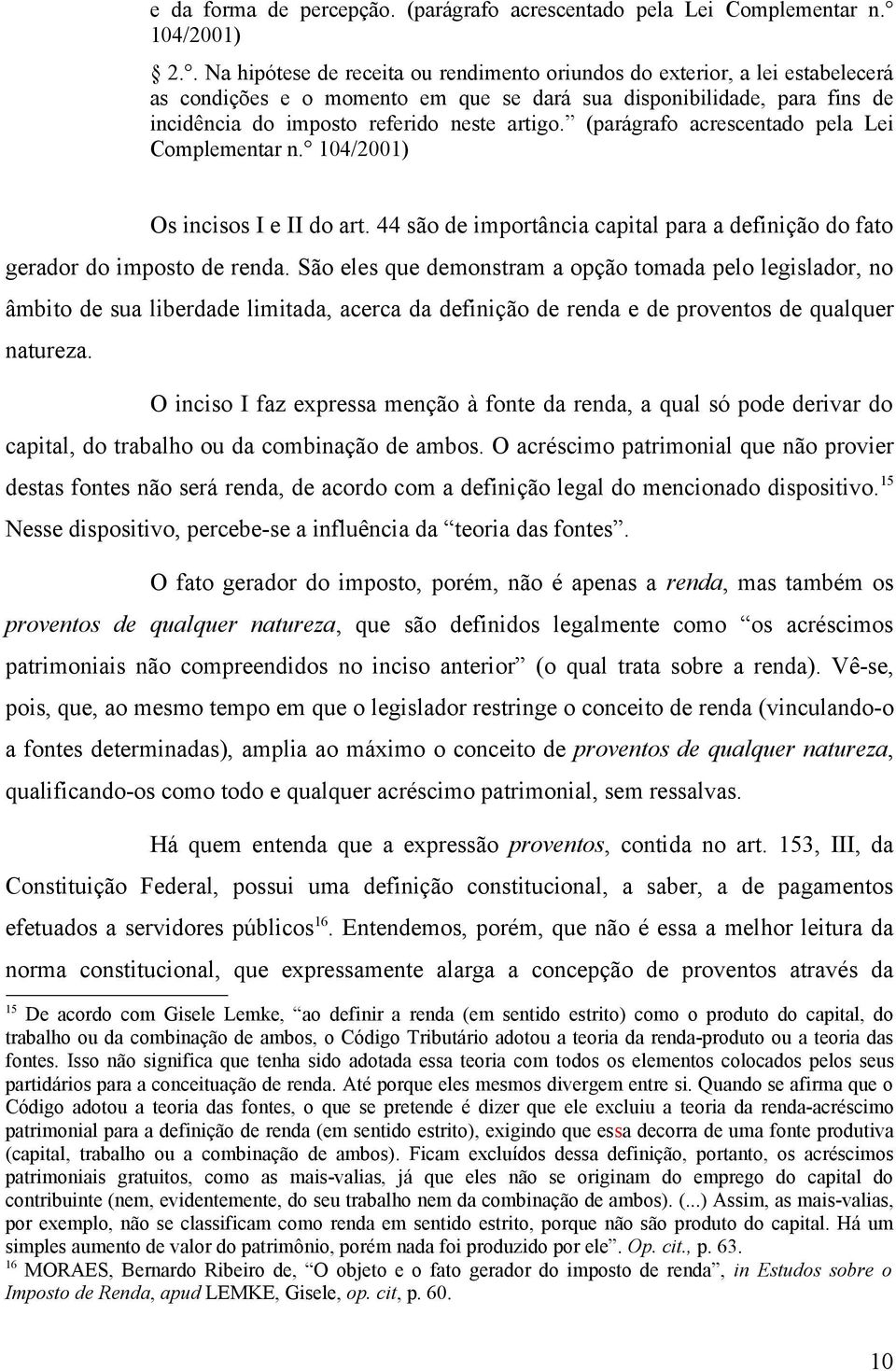 (parágrafo acrescentado pela Lei Complementar n. 104/2001) Os incisos I e II do art. 44 são de importância capital para a definição do fato gerador do imposto de renda.