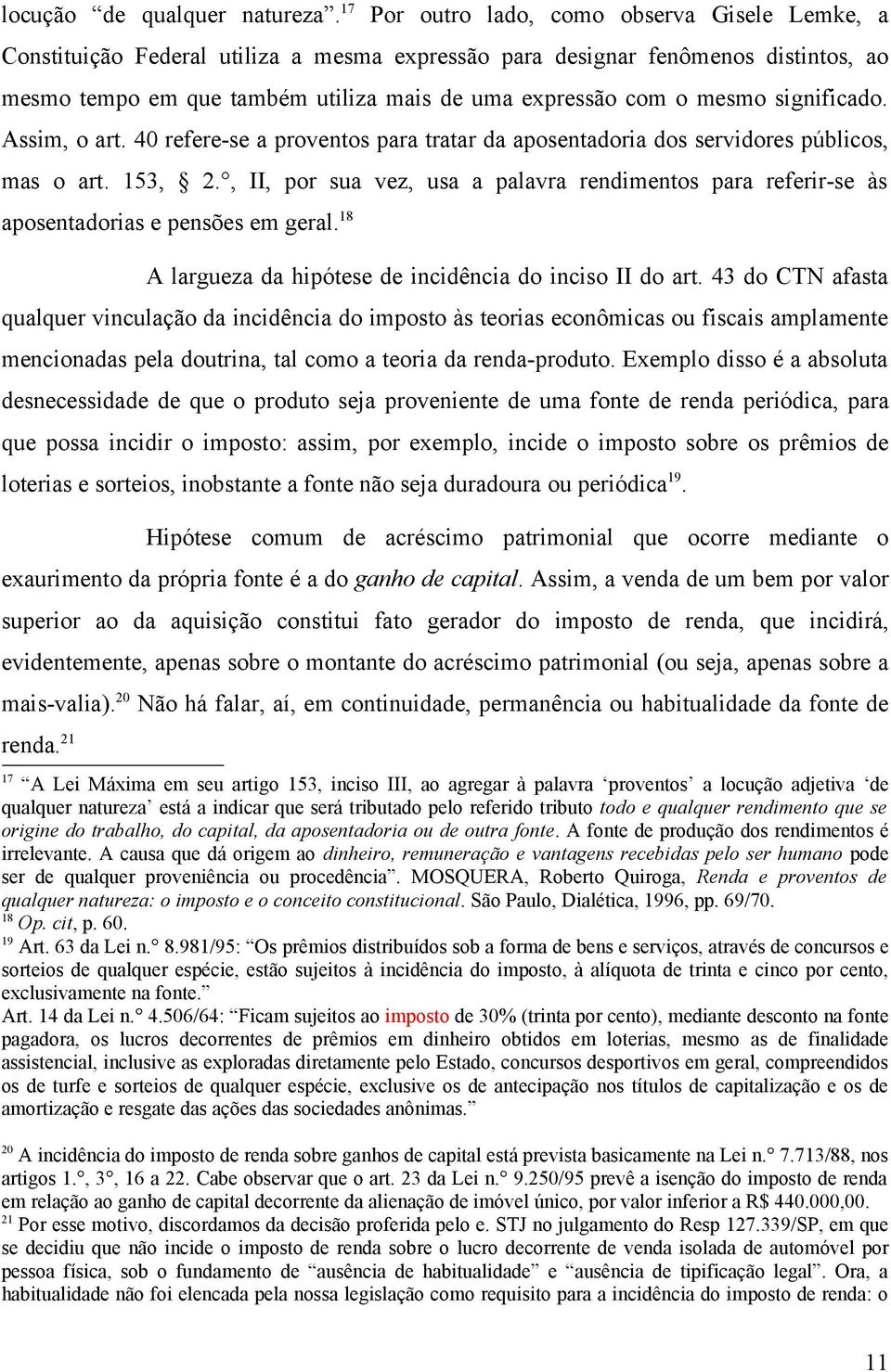 mesmo significado. Assim, o art. 40 refere-se a proventos para tratar da aposentadoria dos servidores públicos, mas o art. 153, 2.