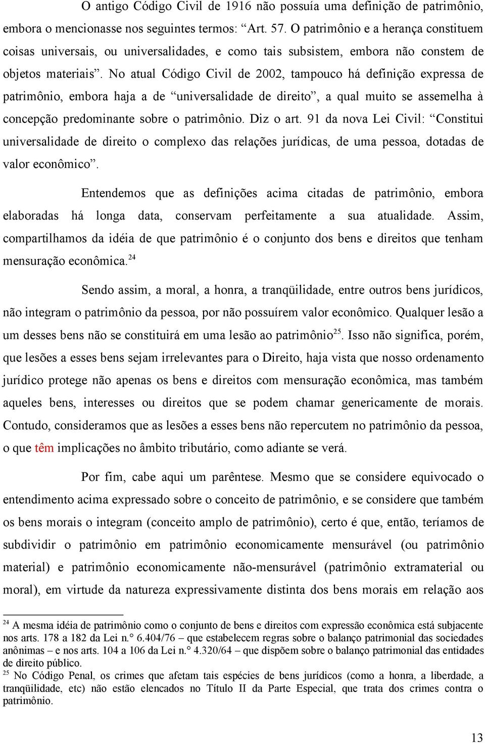 No atual Código Civil de 2002, tampouco há definição expressa de patrimônio, embora haja a de universalidade de direito, a qual muito se assemelha à concepção predominante sobre o patrimônio.