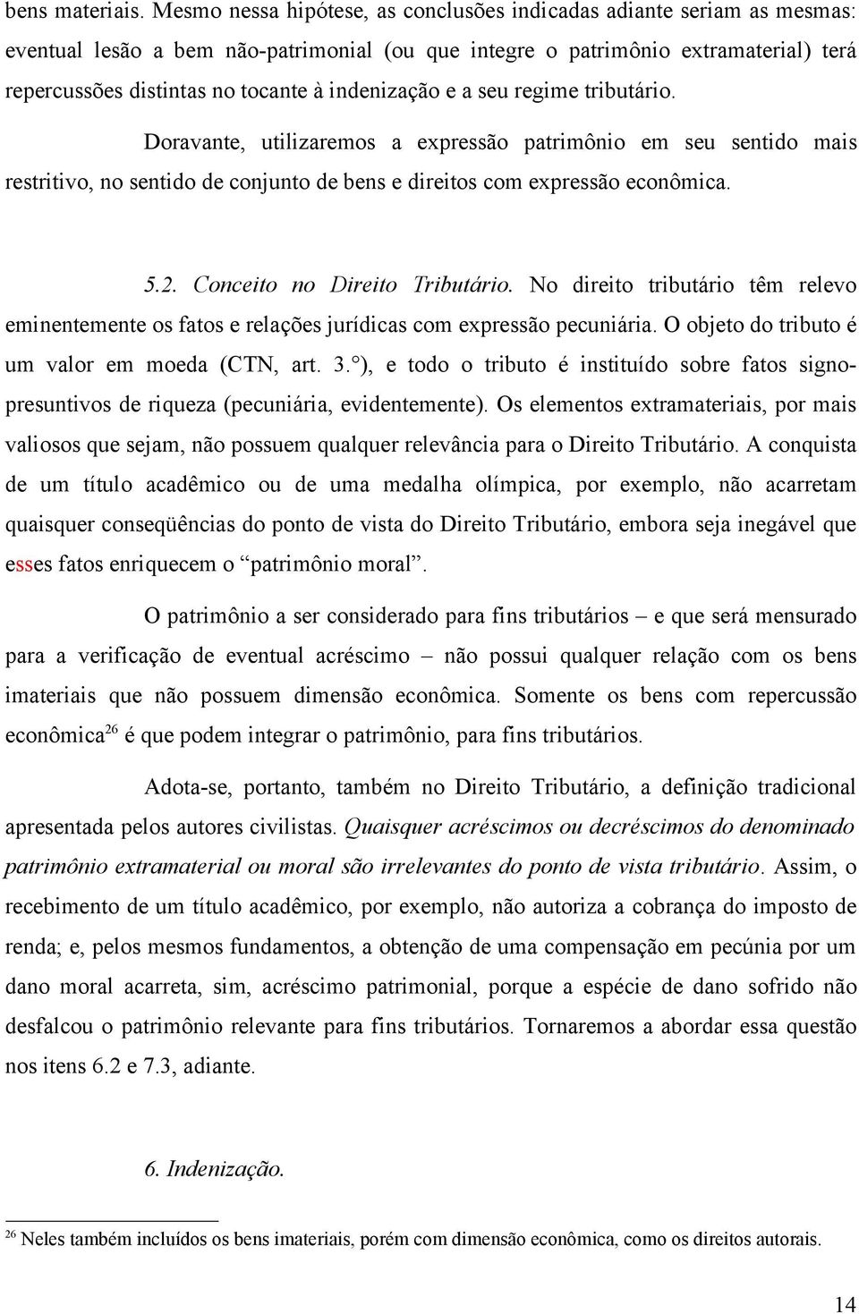 indenização e a seu regime tributário. Doravante, utilizaremos a expressão patrimônio em seu sentido mais restritivo, no sentido de conjunto de bens e direitos com expressão econômica. 5.2.