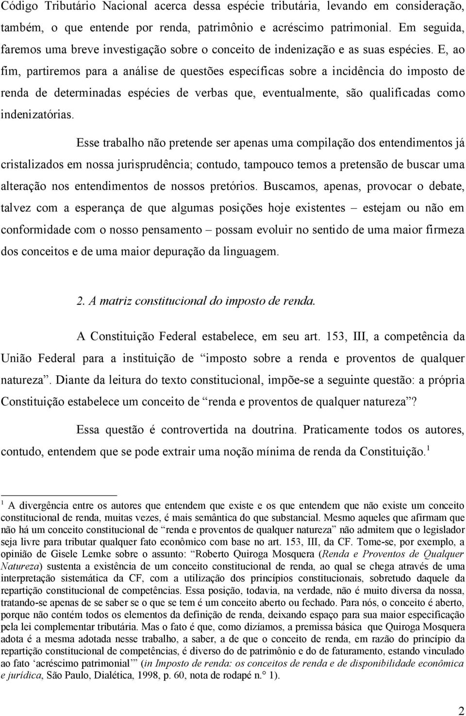 E, ao fim, partiremos para a análise de questões específicas sobre a incidência do imposto de renda de determinadas espécies de verbas que, eventualmente, são qualificadas como indenizatórias.