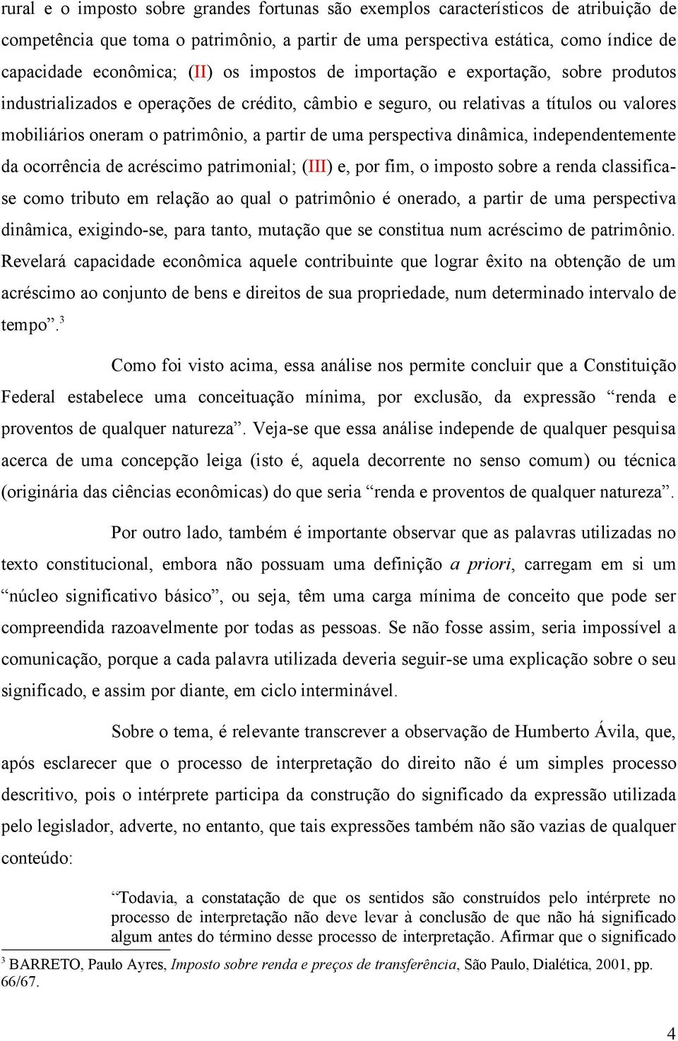 uma perspectiva dinâmica, independentemente da ocorrência de acréscimo patrimonial; (III) e, por fim, o imposto sobre a renda classificase como tributo em relação ao qual o patrimônio é onerado, a