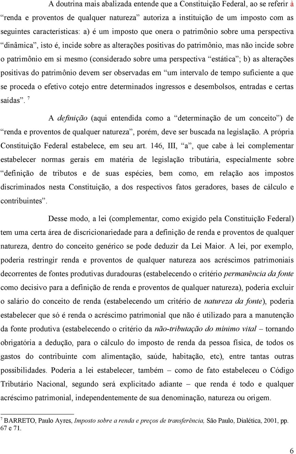 perspectiva estática ; b) as alterações positivas do patrimônio devem ser observadas em um intervalo de tempo suficiente a que se proceda o efetivo cotejo entre determinados ingressos e desembolsos,