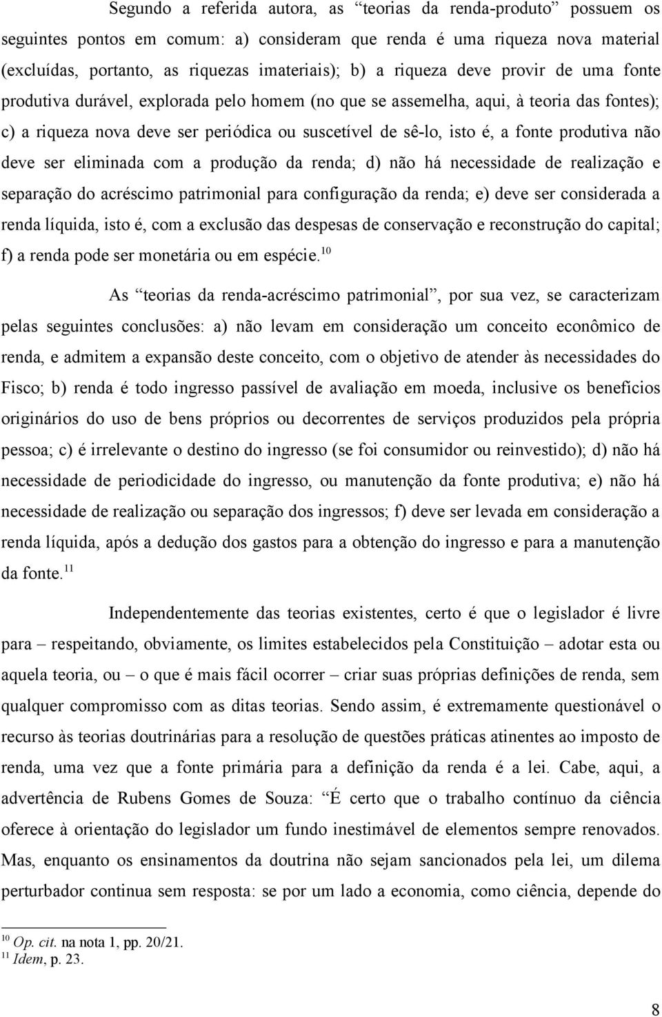 produtiva não deve ser eliminada com a produção da renda; d) não há necessidade de realização e separação do acréscimo patrimonial para configuração da renda; e) deve ser considerada a renda líquida,