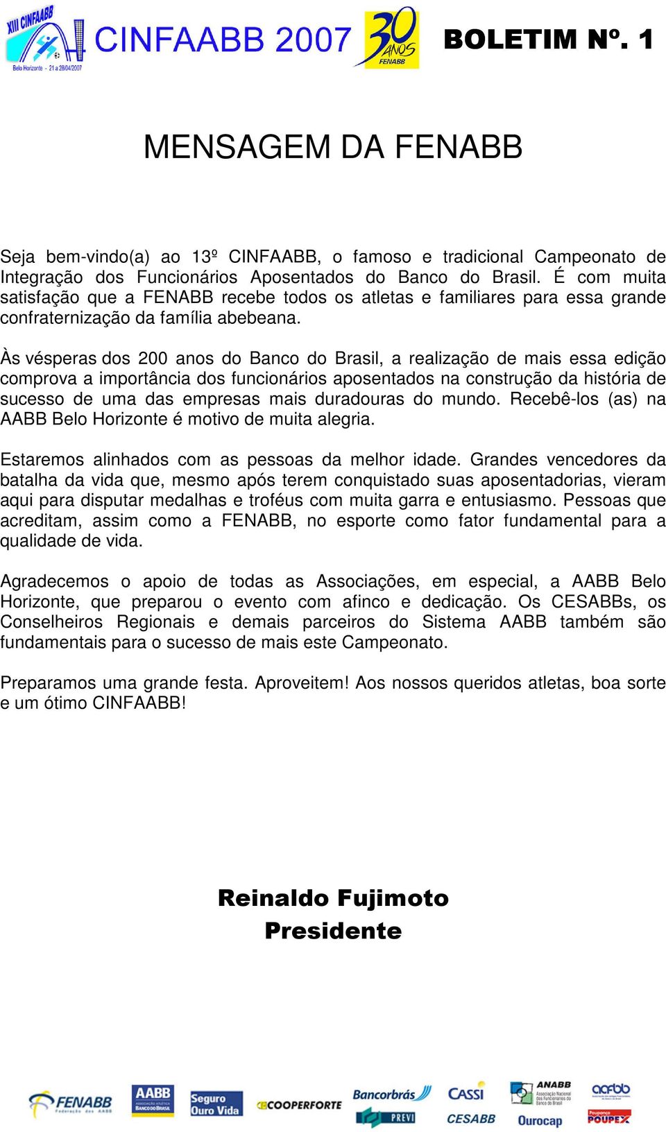 Às vésperas dos 200 anos do Banco do Brasil, a realização de mais essa edição comprova a importância dos funcionários aposentados na construção da história de sucesso de uma das empresas mais