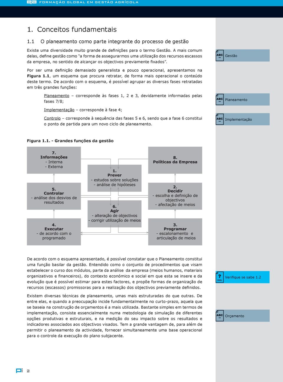 Gestão Por ser uma definição demasiado generalista e pouco operacional, apresentamos na Figura 1.1, um esuema ue procura retratar, de forma mais operacional o conteúdo deste termo.