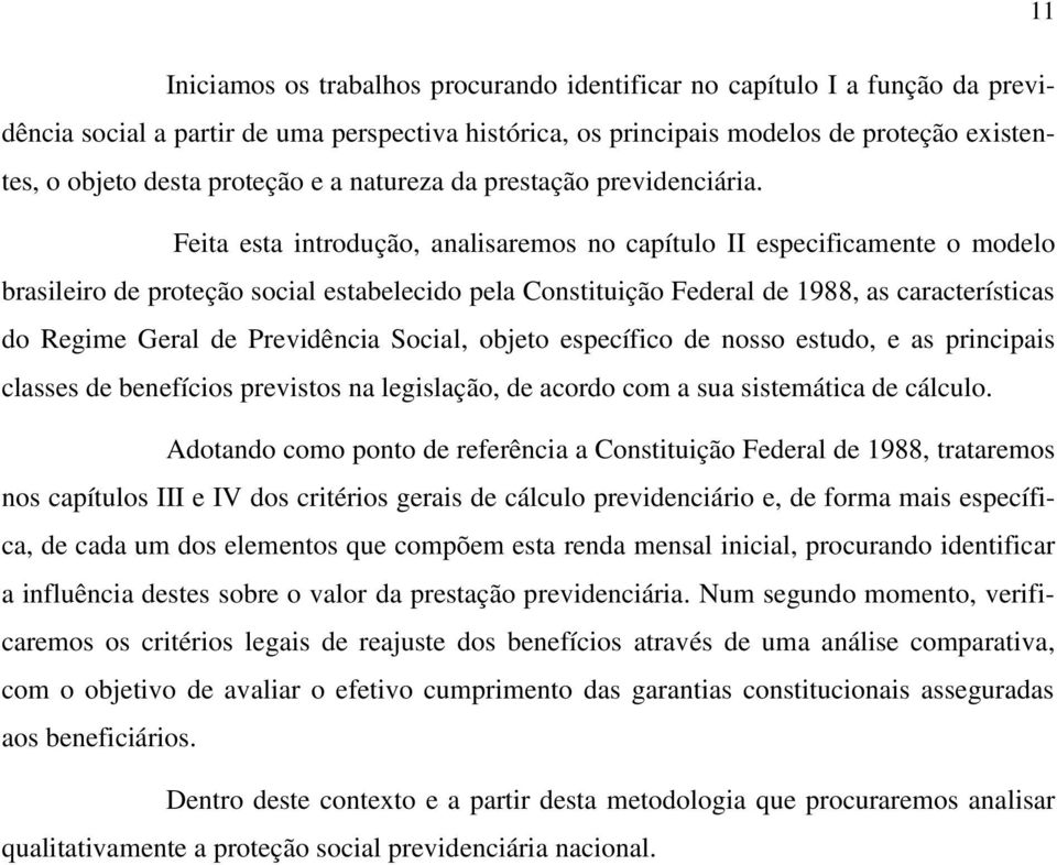 Feita esta introdução, analisaremos no capítulo II especificamente o modelo brasileiro de proteção social estabelecido pela Constituição Federal de 1988, as características do Regime Geral de