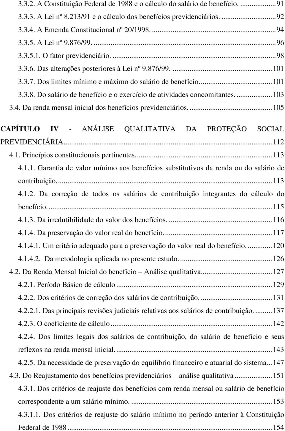 ... 101 3.3.8. Do salário de benefício e o exercício de atividades concomitantes.... 103 3.4. Da renda mensal inicial dos benefícios previdenciários.