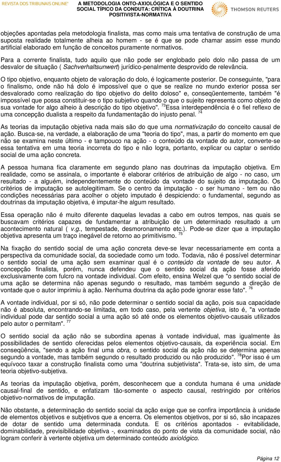 Para a corrente finalista, tudo aquilo que não pode ser englobado pelo dolo não passa de um desvalor de situação ( Sachverhaltsunwert) jurídico-penalmente desprovido de relevância.