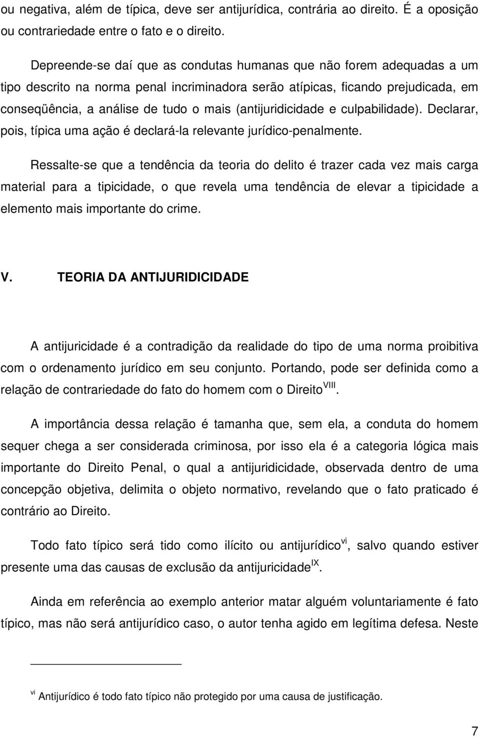 (antijuridicidade e culpabilidade). Declarar, pois, típica uma ação é declará-la relevante jurídico-penalmente.