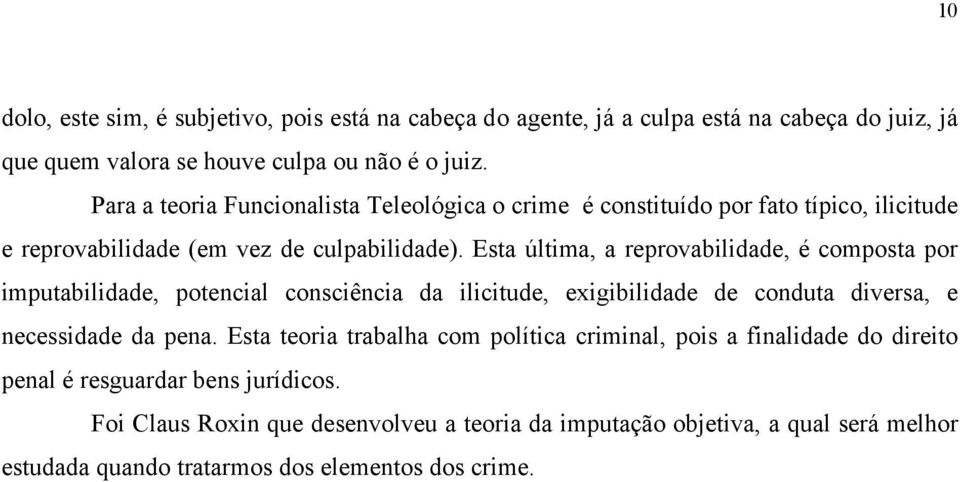 Esta última, a reprovabilidade, é composta por imputabilidade, potencial consciência da ilicitude, exigibilidade de conduta diversa, e necessidade da pena.