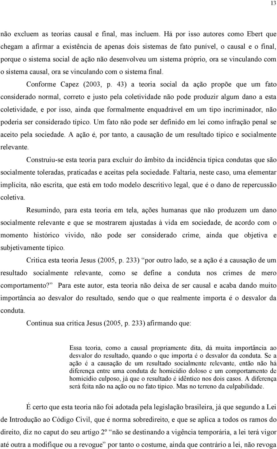 se vinculando com o sistema causal, ora se vinculando com o sistema final. Conforme Capez (2003, p.