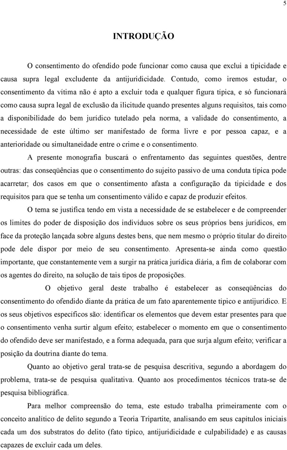 requisitos, tais como a disponibilidade do bem jurídico tutelado pela norma, a validade do consentimento, a necessidade de este último ser manifestado de forma livre e por pessoa capaz, e a