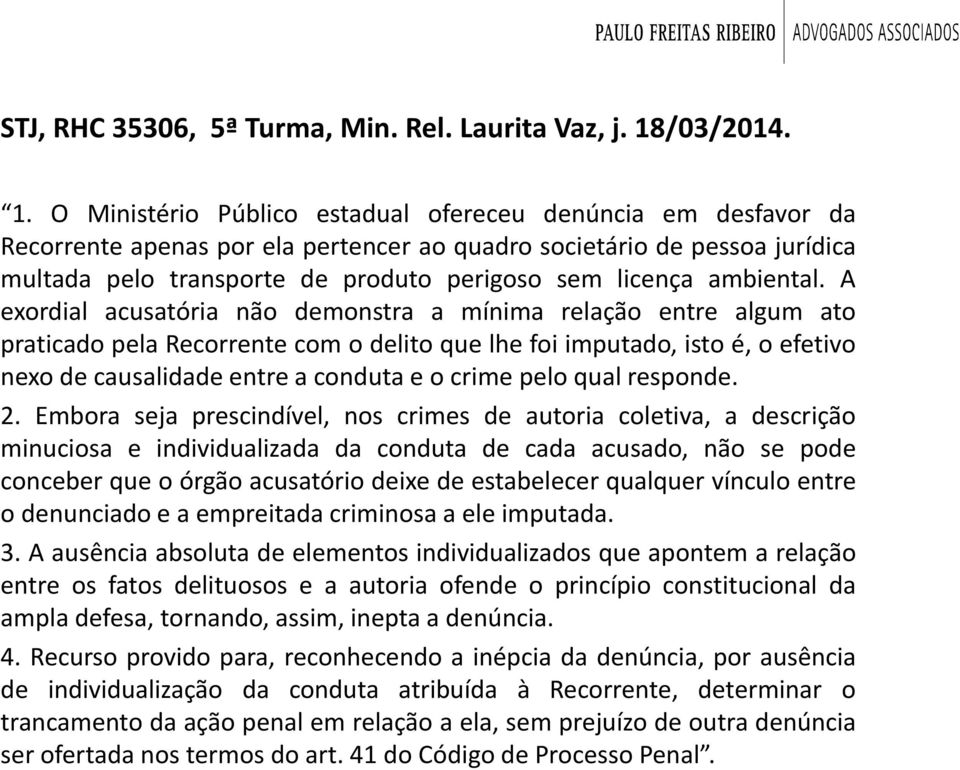 O Ministério Público estadual ofereceu denúncia em desfavor da Recorrente apenas por ela pertencer ao quadro societário de pessoa jurídica multada pelo transporte de produto perigoso sem licença