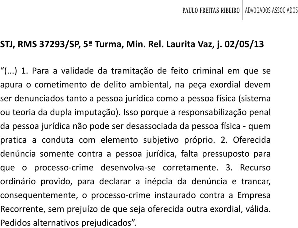 teoria da dupla imputação). Isso porque a responsabilização penal da pessoa jurídica não pode ser desassociada da pessoa física- quem pratica a conduta com elemento subjetivo próprio. 2.