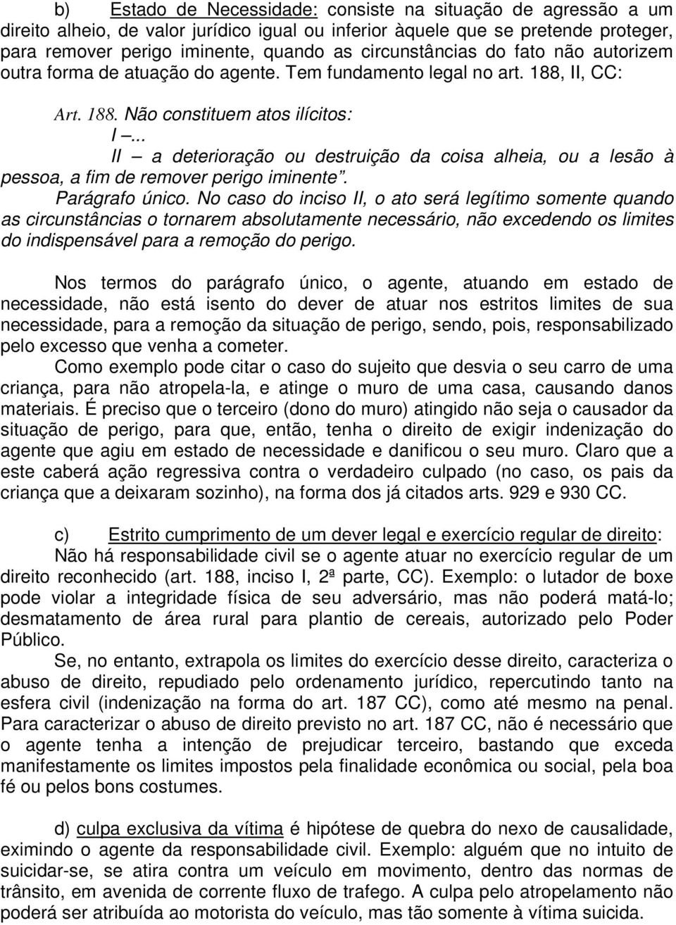 .. II a deterioração ou destruição da coisa alheia, ou a lesão à pessoa, a fim de remover perigo iminente. Parágrafo único.