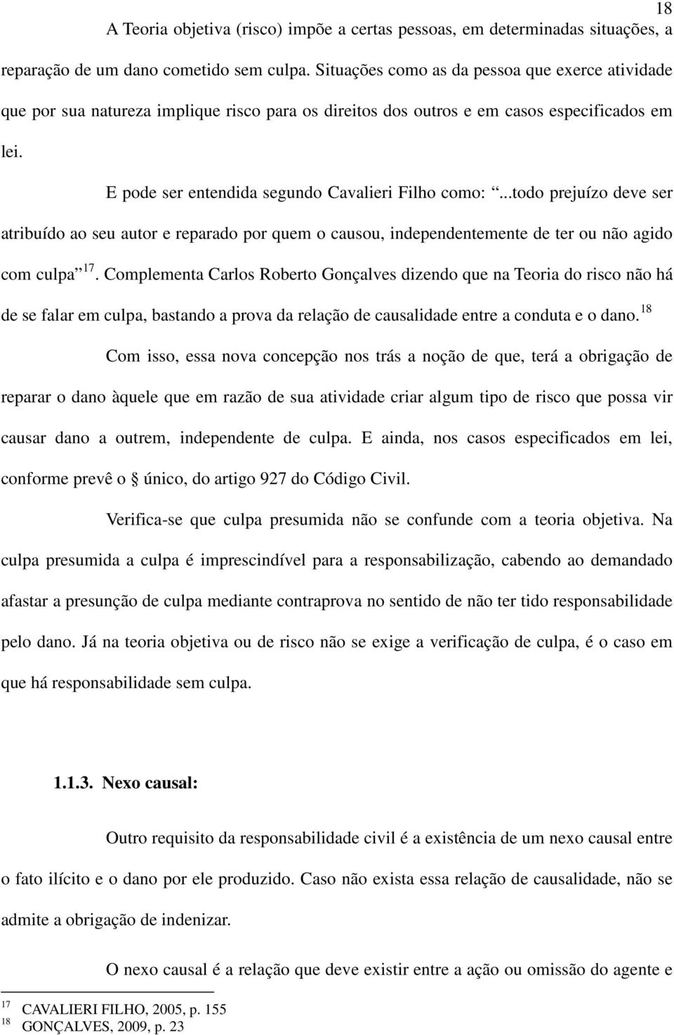 ..todo prejuízo deve ser atribuído ao seu autor e reparado por quem o causou, independentemente de ter ou não agido com culpa 17.