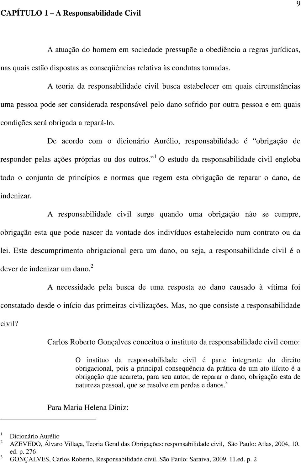 repará-lo. De acordo com o dicionário Aurélio, responsabilidade é obrigação de responder pelas ações próprias ou dos outros.