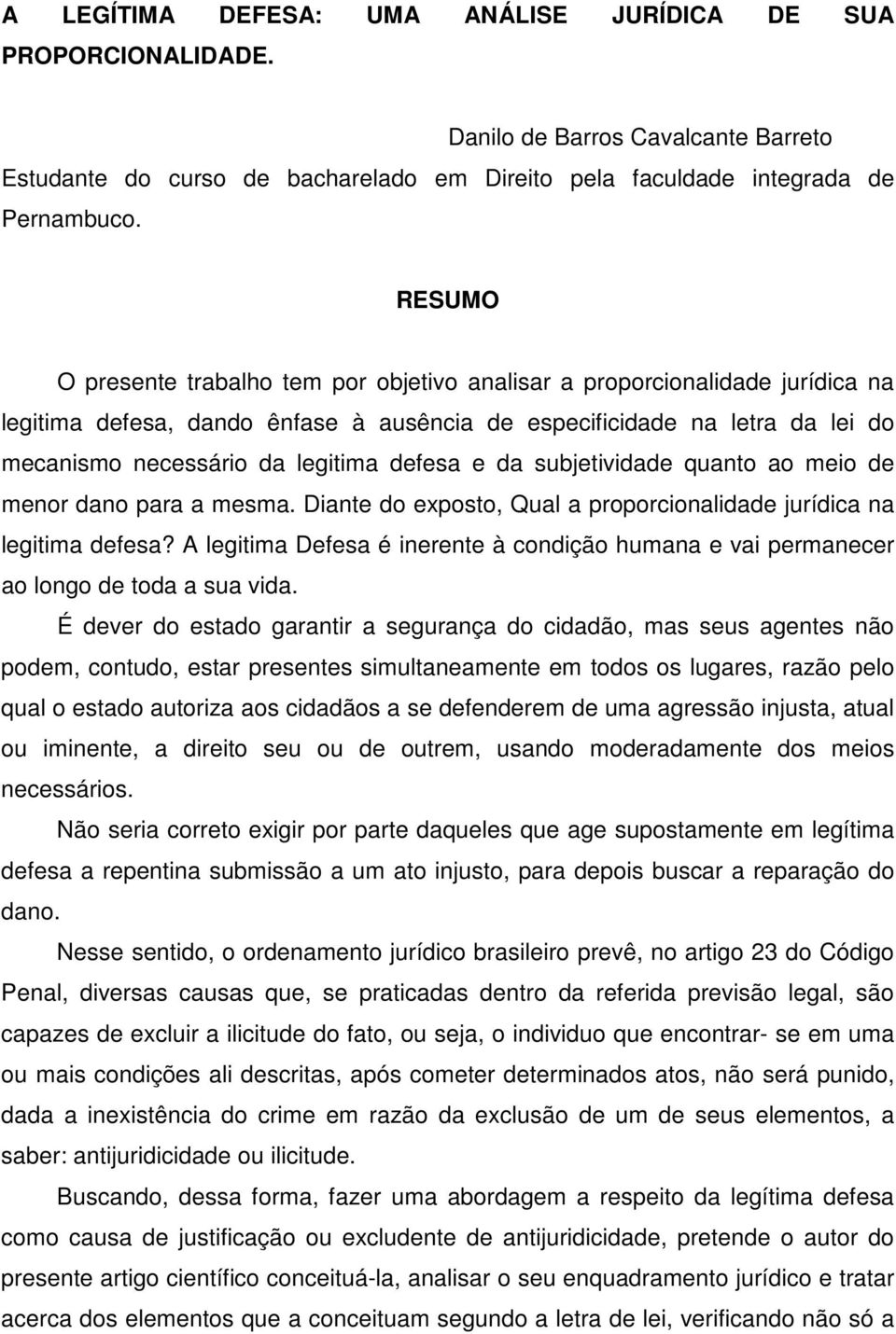 defesa e da subjetividade quanto ao meio de menor dano para a mesma. Diante do exposto, Qual a proporcionalidade jurídica na legitima defesa?