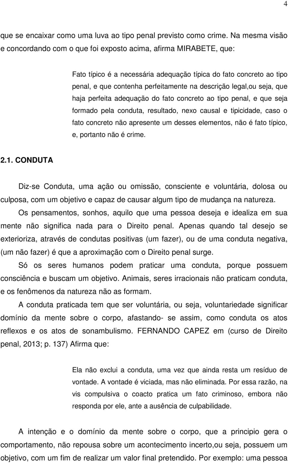 legal,ou seja, que haja perfeita adequação do fato concreto ao tipo penal, e que seja formado pela conduta, resultado, nexo causal e tipicidade, caso o fato concreto não apresente um desses