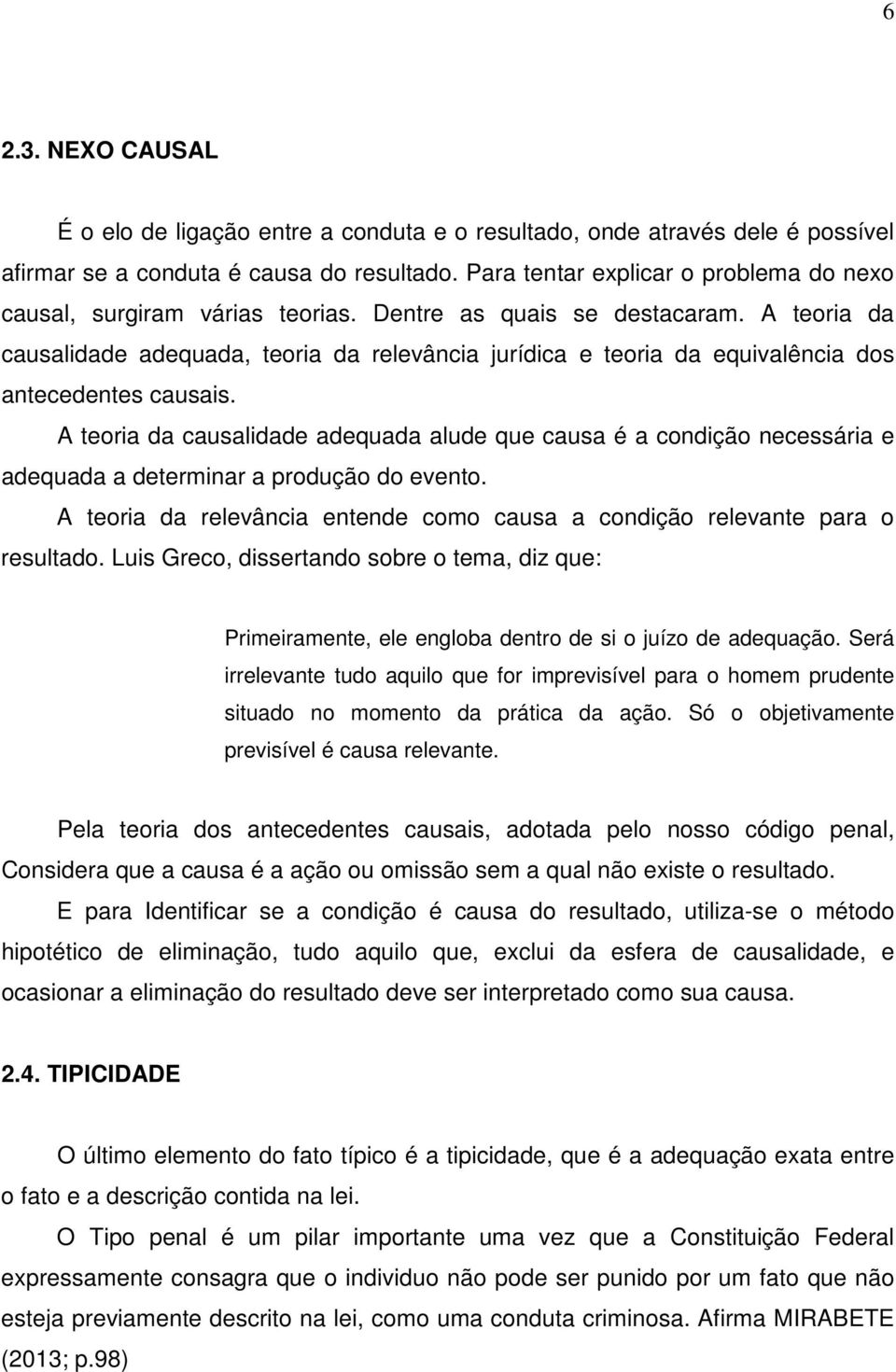 A teoria da causalidade adequada, teoria da relevância jurídica e teoria da equivalência dos antecedentes causais.