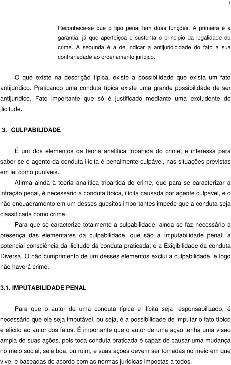 Praticando uma conduta típica existe uma grande possibilidade de ser antijurídico, Fato importante que só é justificado mediante uma excludente de ilicitude. 3.