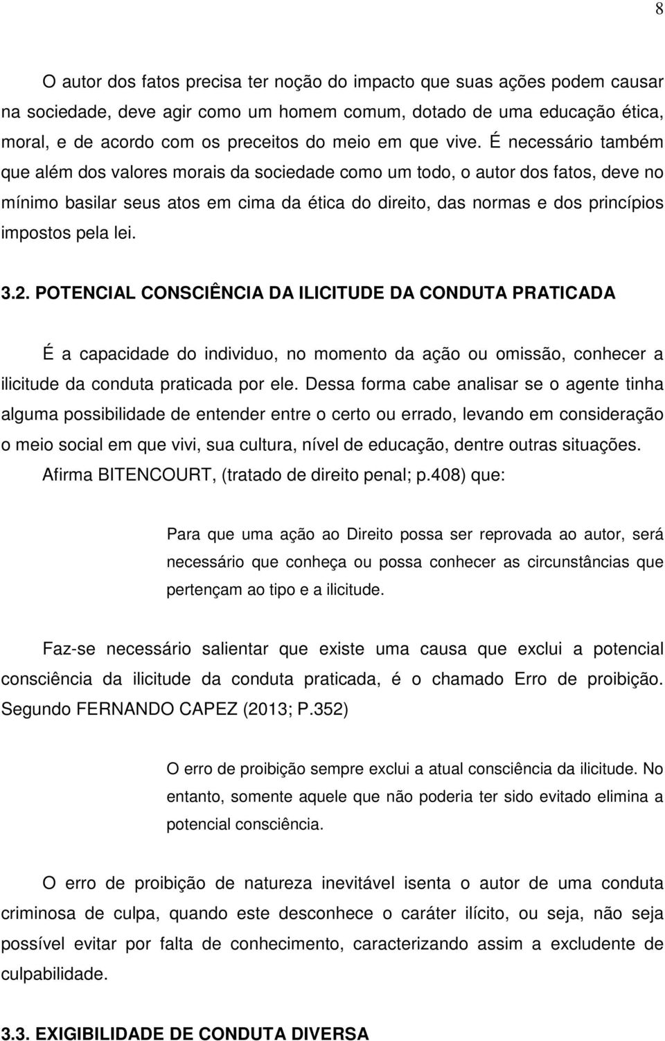 É necessário também que além dos valores morais da sociedade como um todo, o autor dos fatos, deve no mínimo basilar seus atos em cima da ética do direito, das normas e dos princípios impostos pela