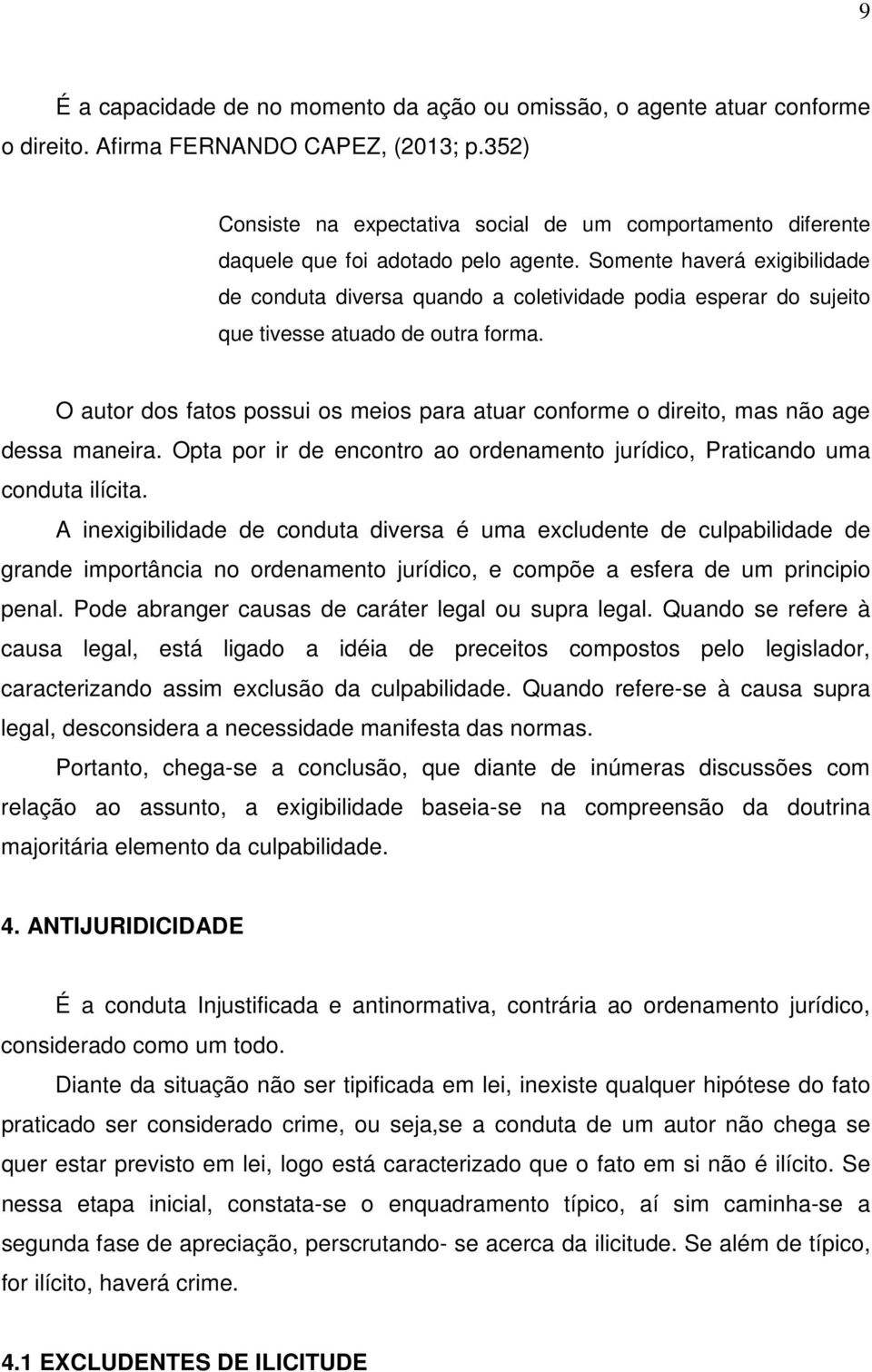 Somente haverá exigibilidade de conduta diversa quando a coletividade podia esperar do sujeito que tivesse atuado de outra forma.