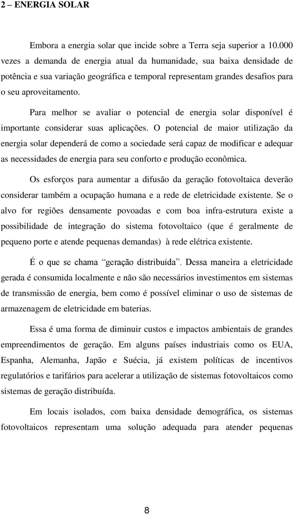 Para melhor se avaliar o potencial de energia solar disponível é importante considerar suas aplicações.