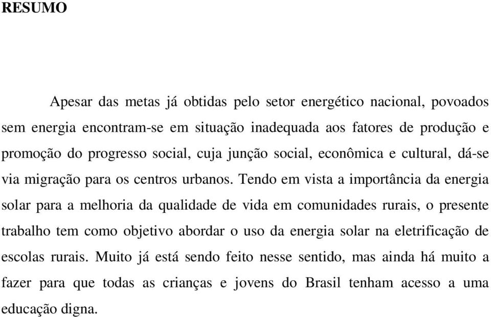 Tendo em vista a importância da energia solar para a melhoria da qualidade de vida em comunidades rurais, o presente trabalho tem como objetivo abordar o