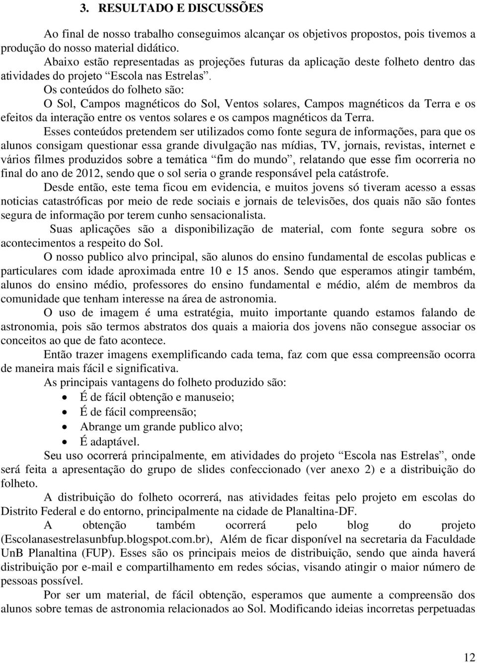 Os conteúdos do folheto são: O Sol, Campos magnéticos do Sol, Ventos solares, Campos magnéticos da Terra e os efeitos da interação entre os ventos solares e os campos magnéticos da Terra.