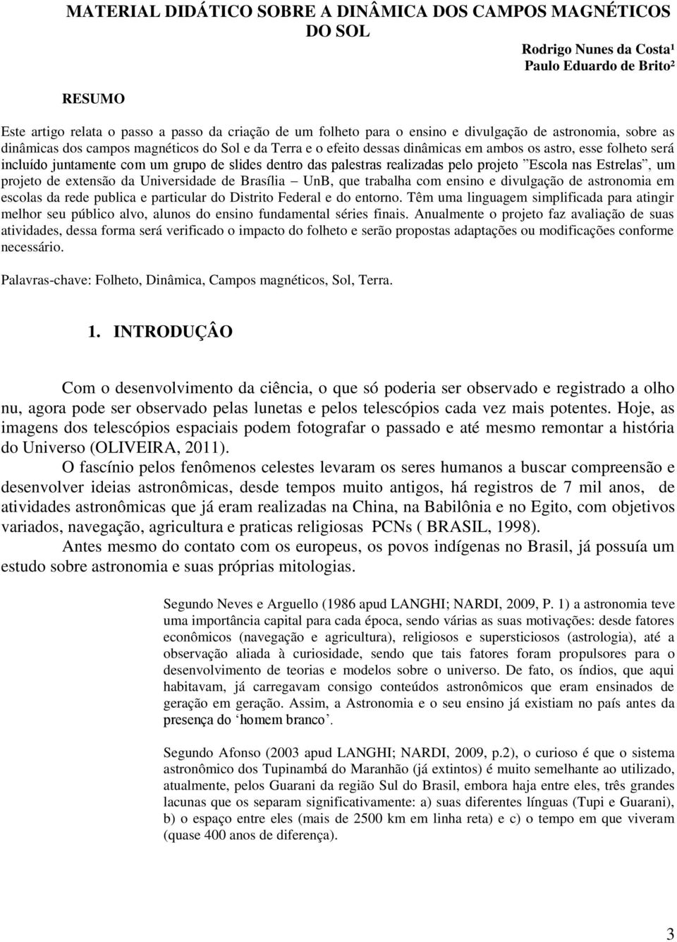 das palestras realizadas pelo projeto Escola nas Estrelas, um projeto de extensão da Universidade de Brasília UnB, que trabalha com ensino e divulgação de astronomia em escolas da rede publica e