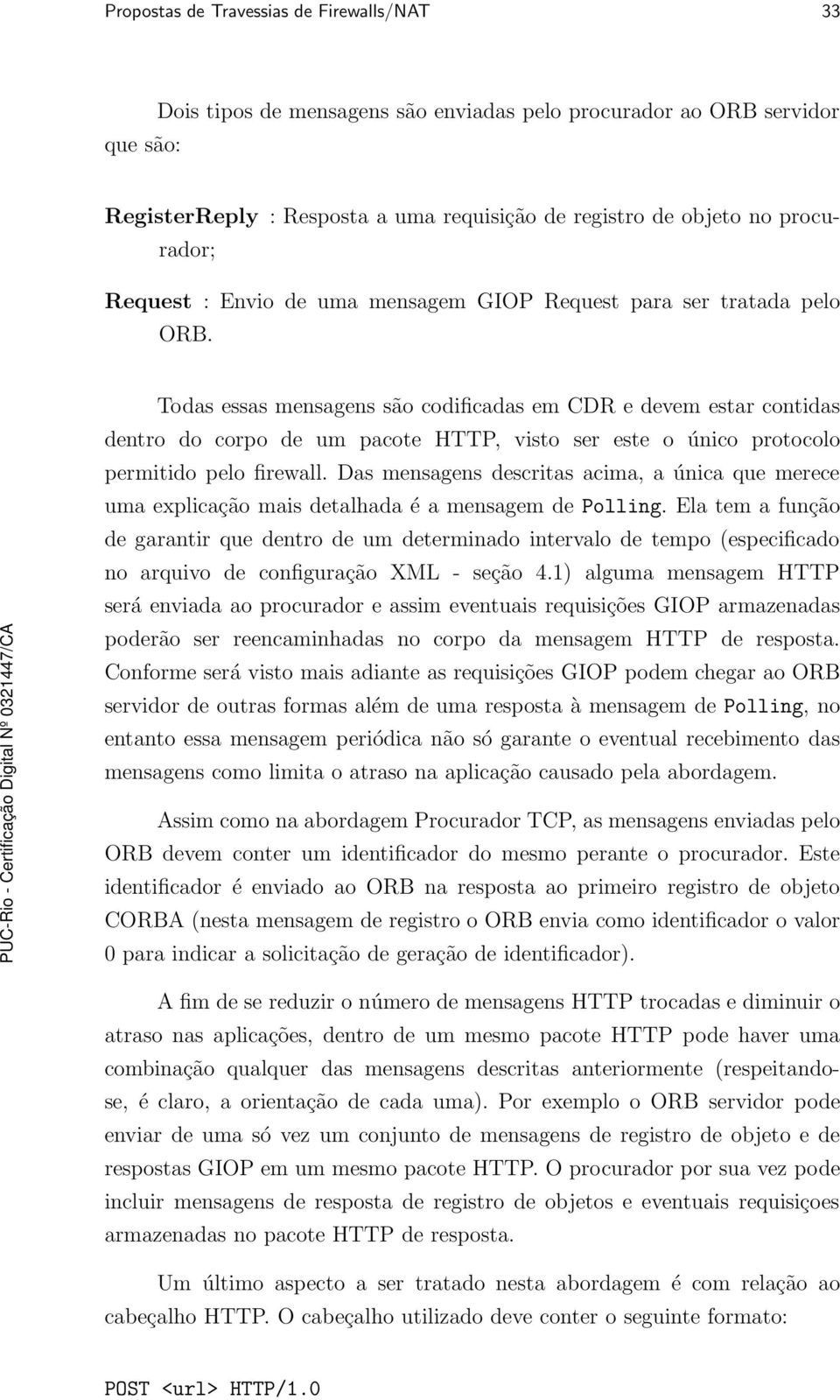 Todas essas mensagens são codificadas em CDR e devem estar contidas dentro do corpo de um pacote HTTP, visto ser este o único protocolo permitido pelo firewall.