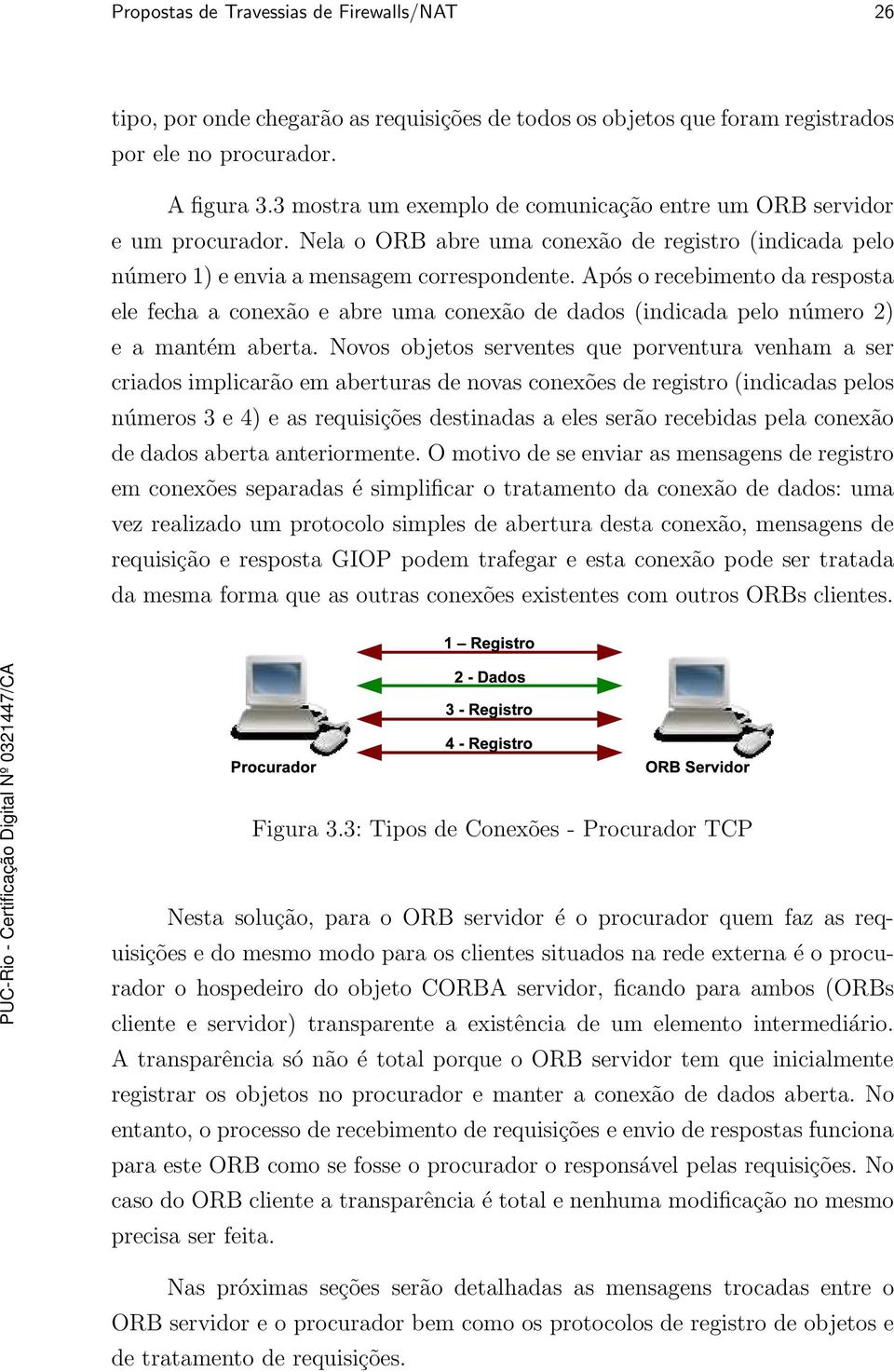 Após o recebimento da resposta ele fecha a conexão e abre uma conexão de dados (indicada pelo número 2) e a mantém aberta.