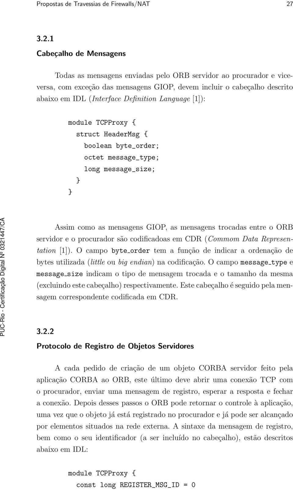 Definition Language [1]): module TCPProxy { struct HeaderMsg { boolean byte_order; octet message_type; long message_size; Assim como as mensagens GIOP, as mensagens trocadas entre o ORB servidor e o