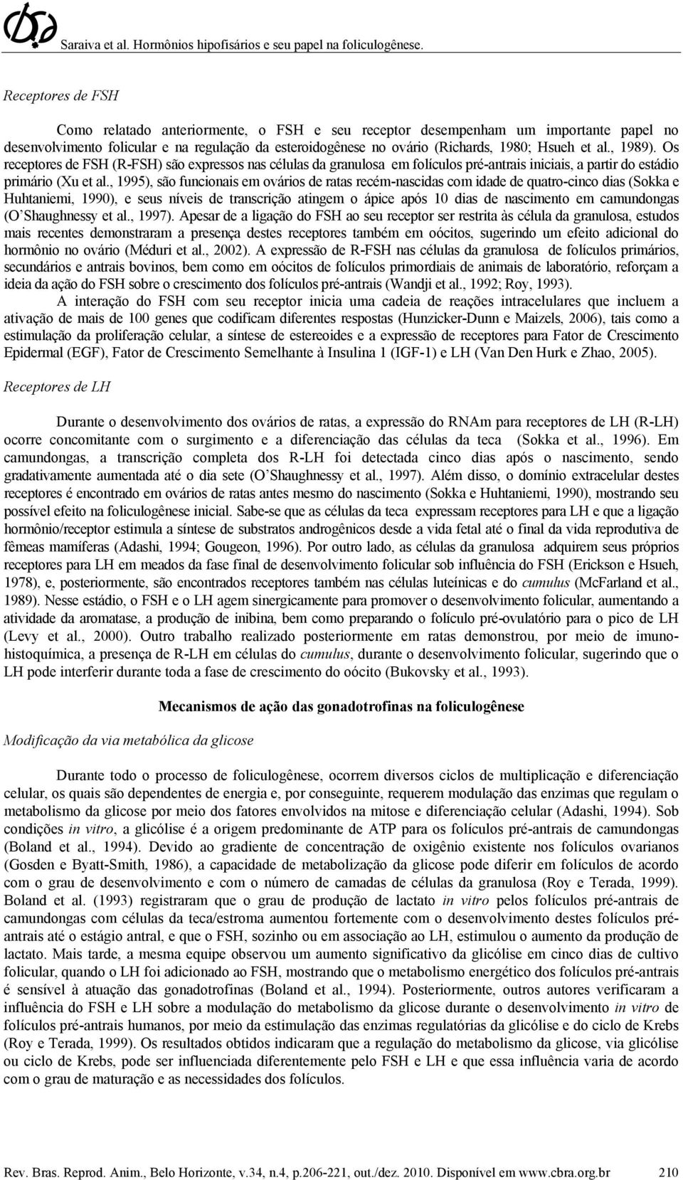 , 1995), são funcionais em ovários de ratas recém-nascidas com idade de quatro-cinco dias (Sokka e Huhtaniemi, 1990), e seus níveis de transcrição atingem o ápice após 10 dias de nascimento em