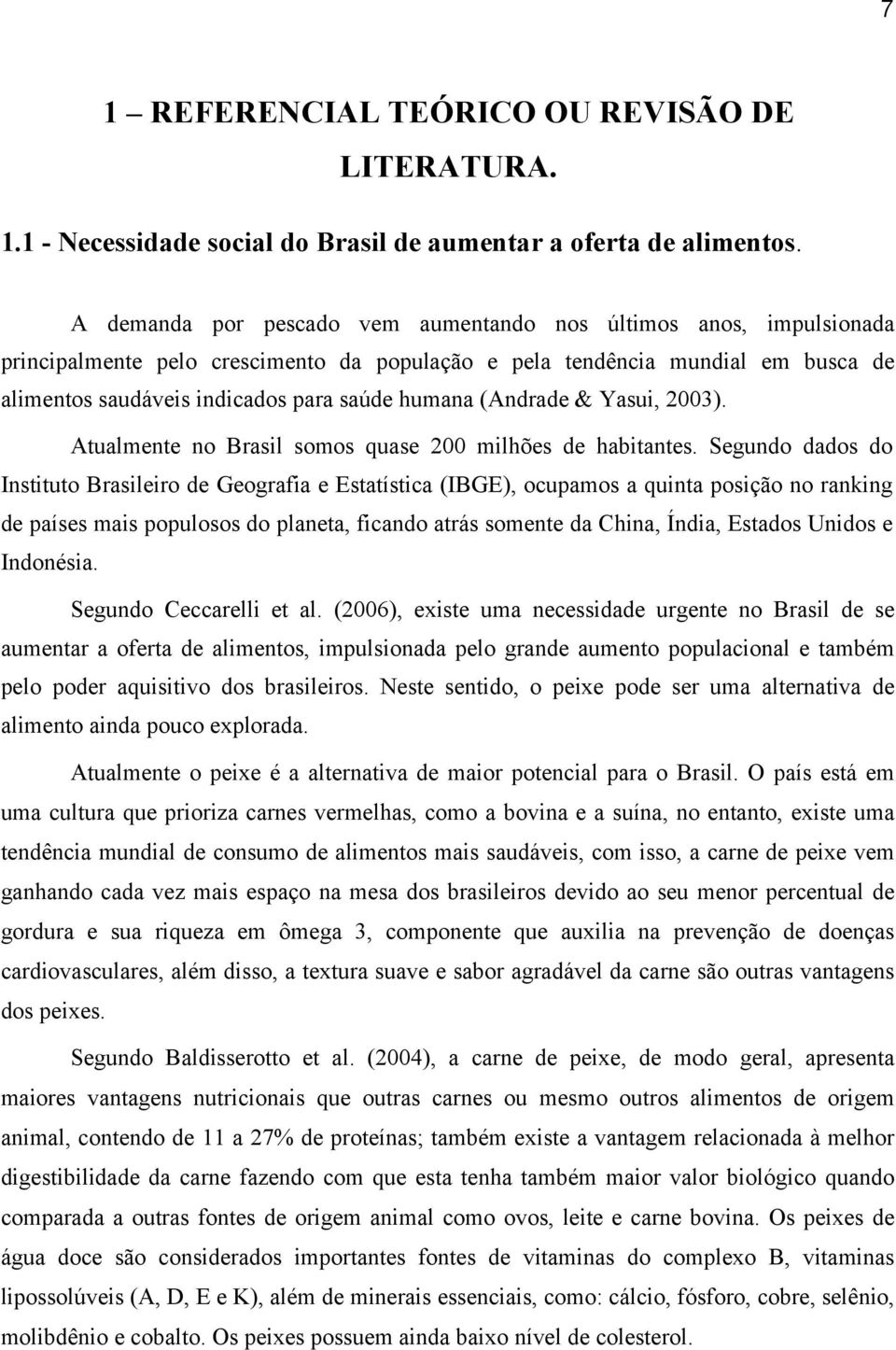 (Andrade & Yasui, 2003). Atualmente no Brasil somos quase 200 milhões de habitantes.