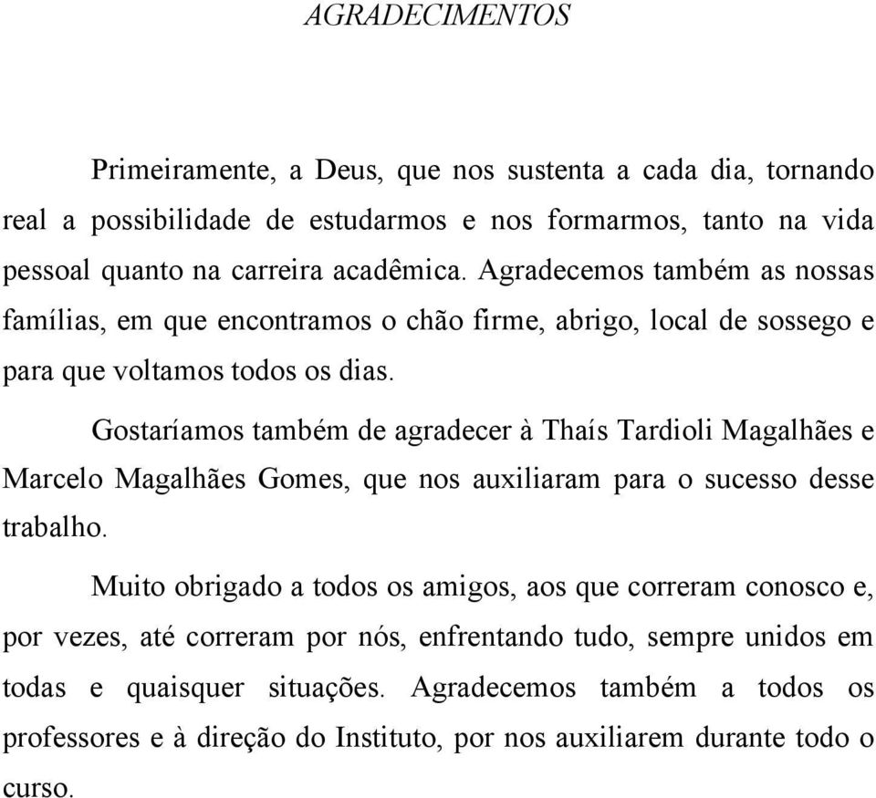 Gostaríamos também de agradecer à Thaís Tardioli Magalhães e Marcelo Magalhães Gomes, que nos auxiliaram para o sucesso desse trabalho.