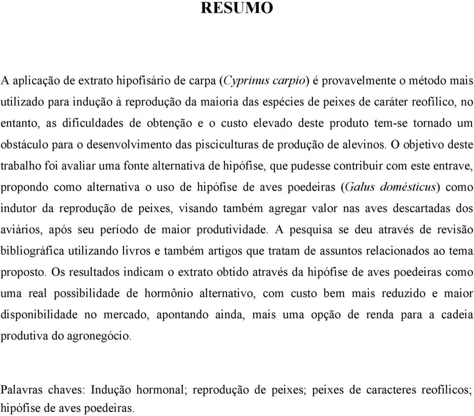 O objetivo deste trabalho foi avaliar uma fonte alternativa de hipófise, que pudesse contribuir com este entrave, propondo como alternativa o uso de hipófise de aves poedeiras (Galus domésticus) como