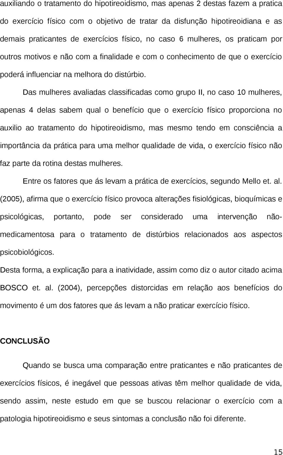 Das mulheres avaliadas classificadas como grupo II, no caso 10 mulheres, apenas 4 delas sabem qual o benefício que o exercício físico proporciona no auxilio ao tratamento do hipotireoidismo, mas