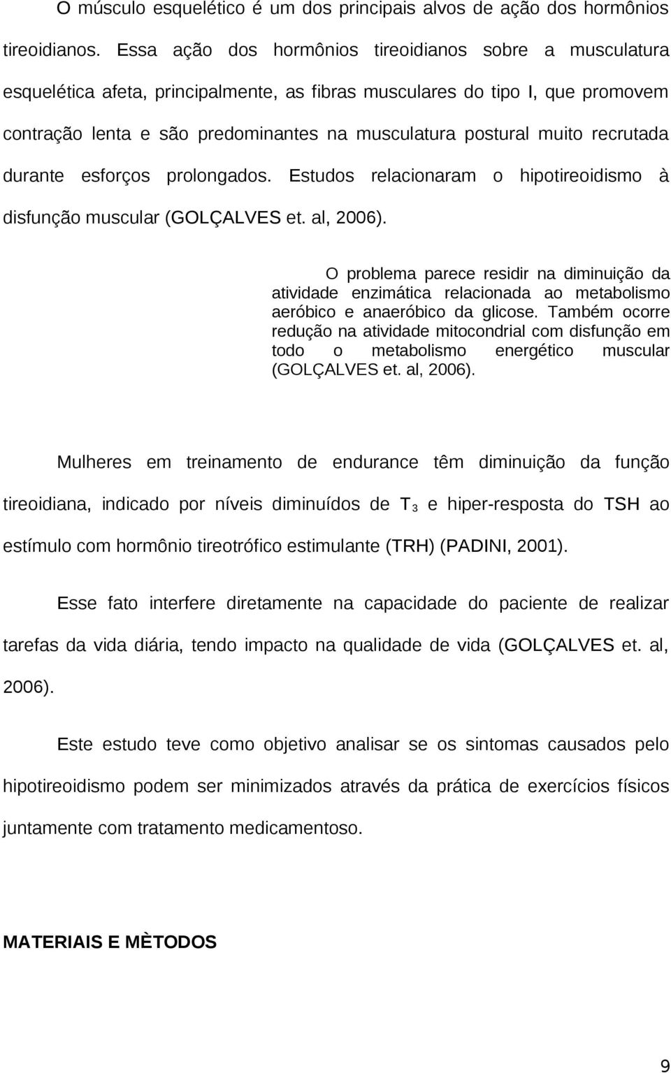 muito recrutada durante esforços prolongados. Estudos relacionaram o hipotireoidismo à disfunção muscular (GOLÇALVES et. al, 2006).