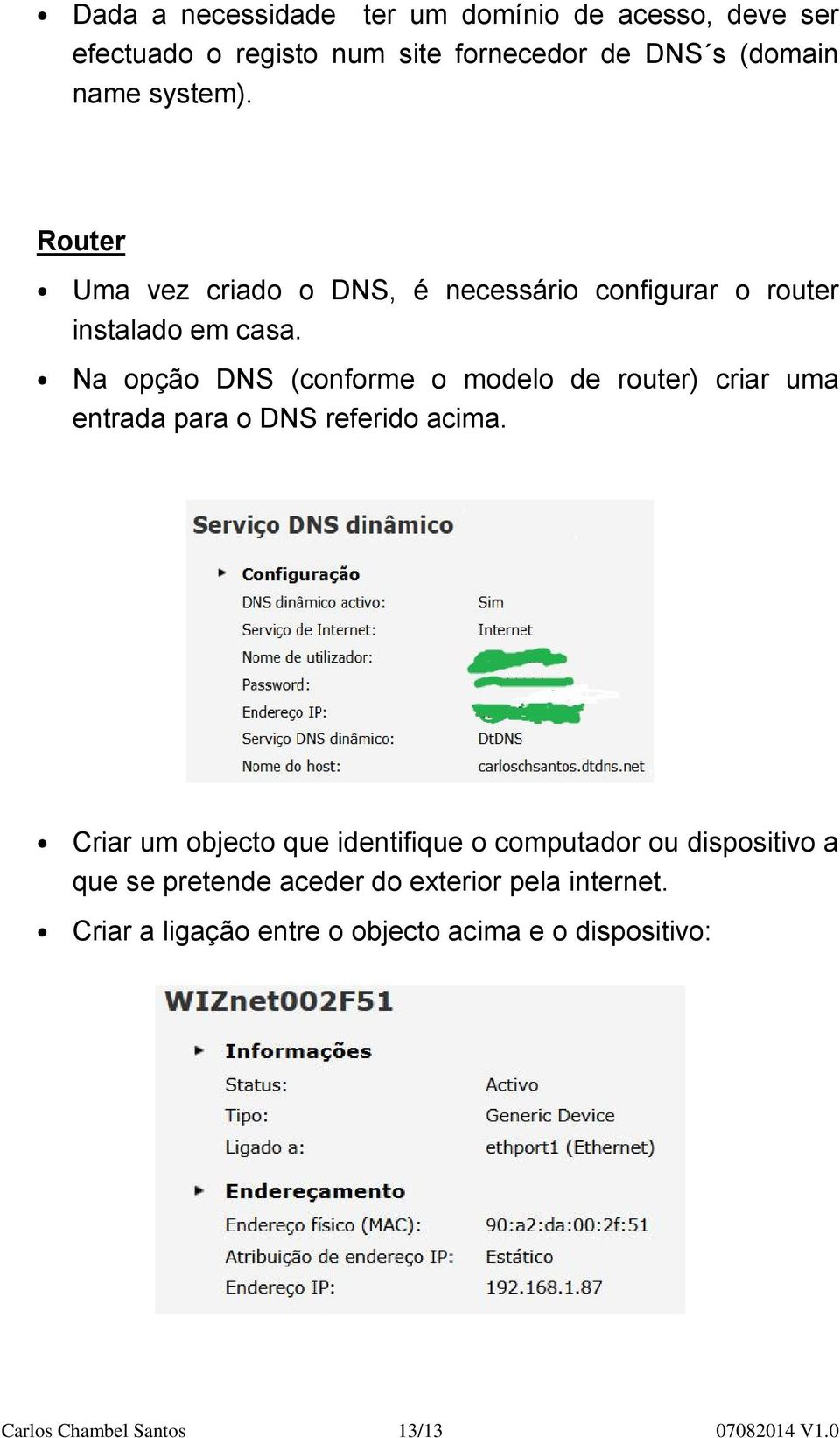 Na opção DNS (conforme o modelo de router) criar uma entrada para o DNS referido acima.