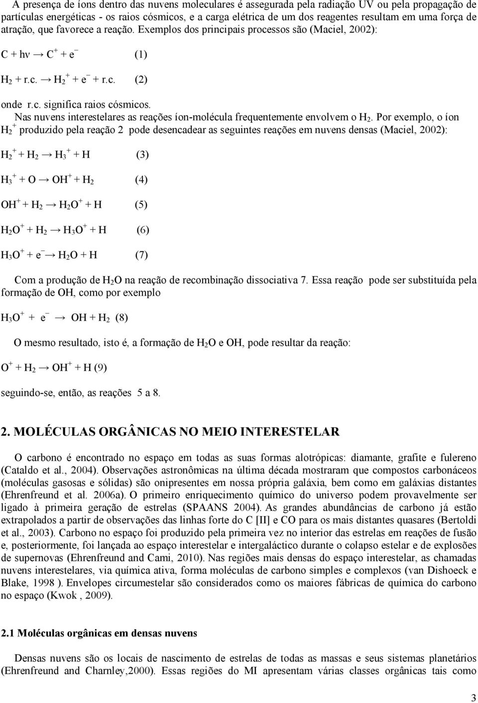 Nas nuvens interestelares as reações íon-molécula frequentemente envolvem o H 2.