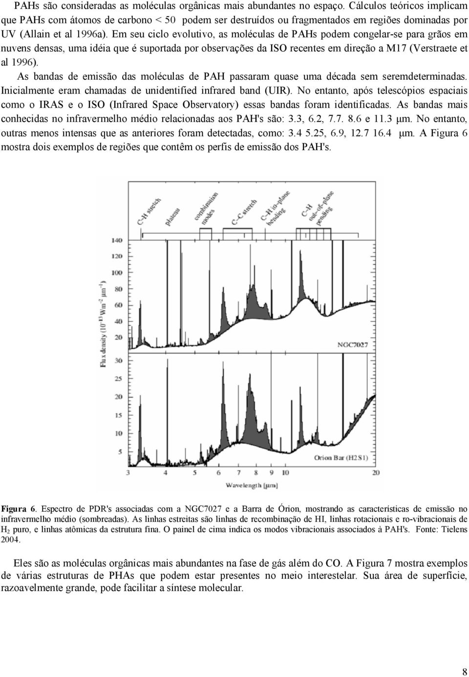 Em seu ciclo evolutivo, as moléculas de PAHs podem congelar-se para grãos em nuvens densas, uma idéia que é suportada por observações da ISO recentes em direção a M17 (Verstraete et al 1996).