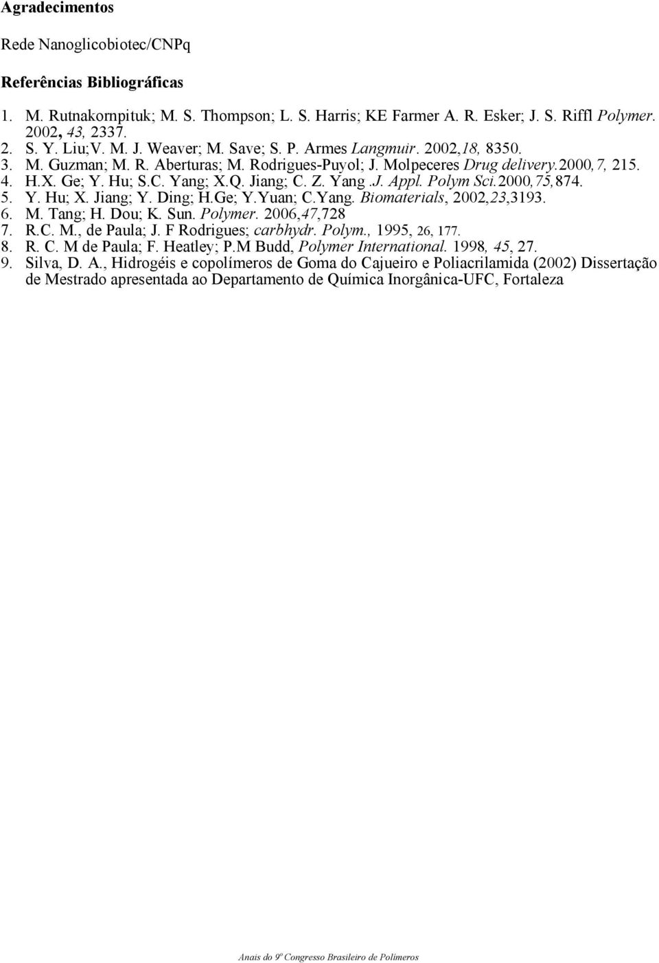 Polym Sci.2,75,874. 5. Y. Hu; X. Jiang; Y. Ding; H.Ge; Y.Yuan; C.Yang. Biomaterials, 22,23,3193. 6. M. Tang; H. Dou; K. Sun. Polymer. 26,47,728 7. R.C. M., de Paula; J. F Rodrigues; carbhydr. Polym., 1995, 26, 177.