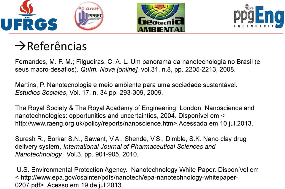 Nanoscience and nanotechnologies: opportunities and uncertainties, 2004. Disponível em < http://www.raeng.org.uk/policy/reports/nanoscience.htm>.acessada em 10 jul.2013. Suresh R., Borkar S.N., Sawant, V.